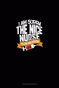 I Am Sorry The Nice Nurse Is On Vacation