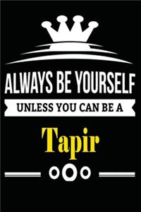 Always be Yourself Unless you Can Be A Tapir
