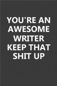 You're An Awesome Writer Keep That Shit Up