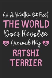 As A Matter Of Fact The World Does Revolve Around My Ratshi Terrier