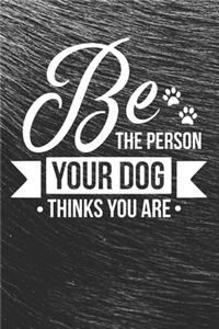 Be the Person Your Dog Thinks You Are Notebook