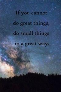If you cannot do great things, do small things in a great way