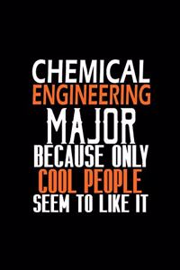 Chemical engineering major because only cool people seem to like it