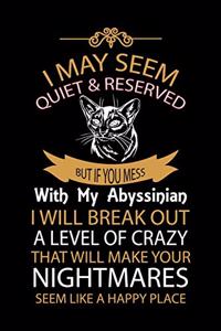 I May Seem Quiet & Reserved But If You Mess with My Abyssinian I Will Break Out a Level of Crazy That Will Make Your Nightmares Seem Like a Happy Place!