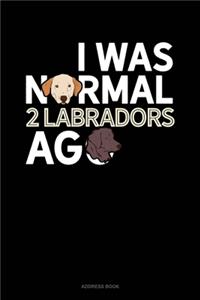I Was Normal 2 Labradors Ago