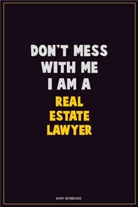 Don't Mess With Me, I Am A Real Estate Lawyer