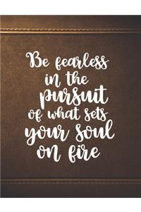 Be Fearless In The Pursuit Of What Sets Your Soul On Fire