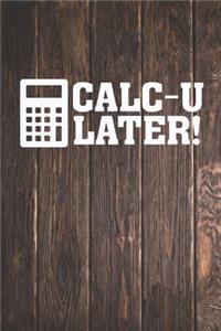 CALC-U LATER! - Funny Calculator Math Nerd Journal