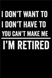 I Don't Want To I Don't Have To You Can't Make Me I'm Retired