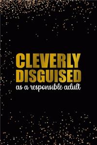 Cleverly Disguised As A Responsible Adult