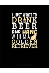 I Just Want To Drink Beer & Hang With My Golden Retriever