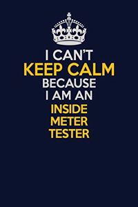 I Can't Keep Calm Because I Am An Inside Meter Tester