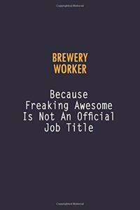 Brewery Worker Because Freaking Awesome is not An Official Job Title