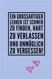 Ein Grossartiger Lehrer Ist Schwer Zu Finden, Hart Zu Verlassen Und Unmöglich Zu Vergessen!
