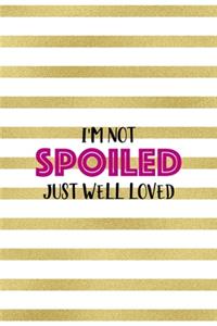 I'm Not Spoiled Just Well Loved