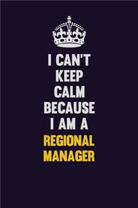 I Can't Keep Calm Because I Am A Regional Manager