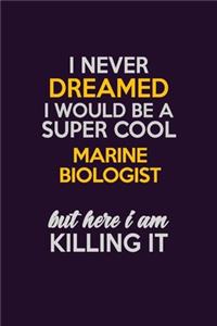 I Never Dreamed I Would Be A Super cool Marine Biologist But Here I Am Killing It