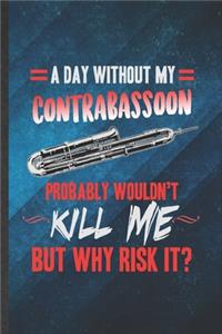 A Day Without My Contrabassoon Probably Wouldn't Kill Me but Why Risk It