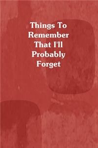 Things To Remember That I'll Probably Forget