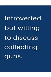 Introverted But Willing To Discuss Collecting Guns