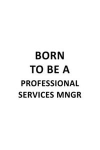 Born To Be A Professional Services Mngr