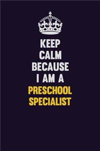 Keep Calm Because I Am A Preschool Specialist