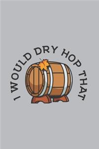 I Would Dry Hop That