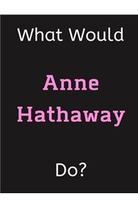 What Would Anne Hathaway Do?