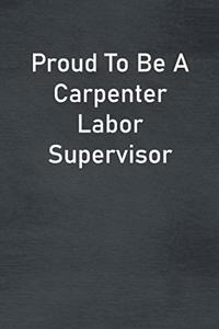 Proud To Be A Carpenter Labor Supervisor
