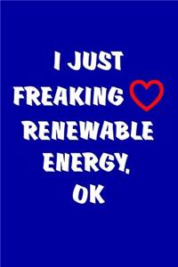 I Just Freaking Love Renewable Energy, OK