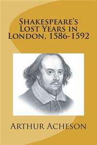 Shakespeare's Lost Years in London, 1586-1592