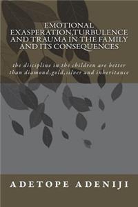 Emotional Exasperation, Turbulence and Trauma in the family and its Consequences