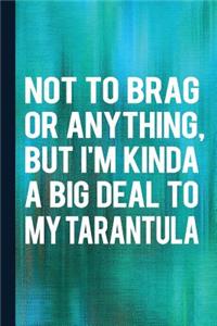 Not to Brag or Anything, But I'm Kinda a Big Deal to My Tarantula