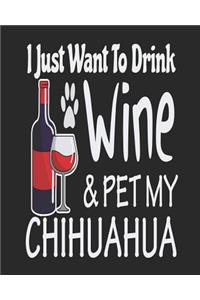 I Just Want to Drink Wine & Pet My Chihuahua