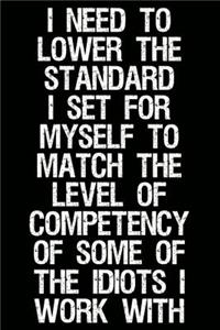 I Need to Lower the Standard I Set for Myself to Match the Level of Competency of Some of the Idiots I Work with