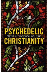 Psychedelic Christianity: On the Ultimate Goal of Living