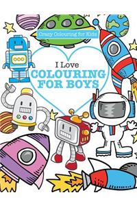 I Love Colouring! for Boys ( Crazy Colouring For Kids)