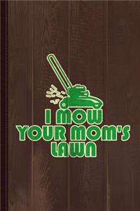 I Mow Your Moms Lawn Journal Notebook: Blank Lined Ruled for Writing 6x9 110 Pages