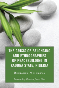 Crisis of Belonging and Ethnographies of Peacebuilding in Kaduna State, Nigeria