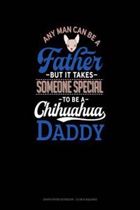 Any Man Can Be a Father But It Takes Someone Special to Be a Chihuahua Daddy