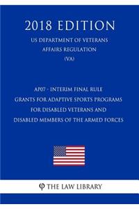 Ap07 - Interim Final Rule - Grants for Adaptive Sports Programs for Disabled Veterans and Disabled Members of the Armed Forces (Us Department of Veterans Affairs Regulation) (Va) (2018 Edition)