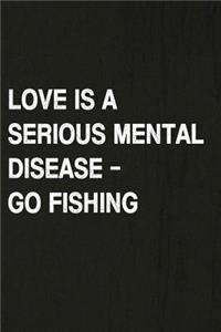 Love Is a Serious Mental Disease - Go Fishing
