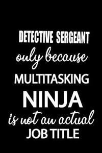 Detective Sergeant Only Because Multitasking Ninja Is Not an Actual Job Title