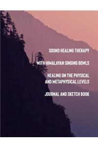 Sound Healing Therapy with Himalayan Signing Bowls Healing on the Physical and Metaphysical Levels Journal and Sketch Book