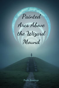 Painted Arcs Above the Wizard Mound