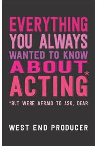 Everything You Always Wanted to Know about Acting