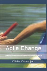 Agile Change: How Change Management Can Adapt to an Agile World