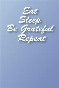 Eat Sleep Be Grateful Repeat