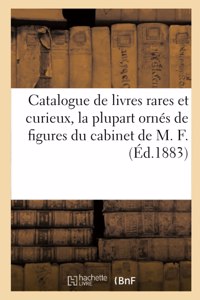 Catalogue de Livres Rares Et Curieux, La Plupart Ornés de Figures Du Cabinet de M. F.