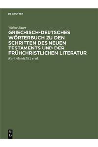 Griechisch-Deutsches Worterbuch Zu Den Schriften Des Neuen Testaments Und Der Fr Hchristlichen Literatur (6. V Llig Neu Bearb. Aufl.)
